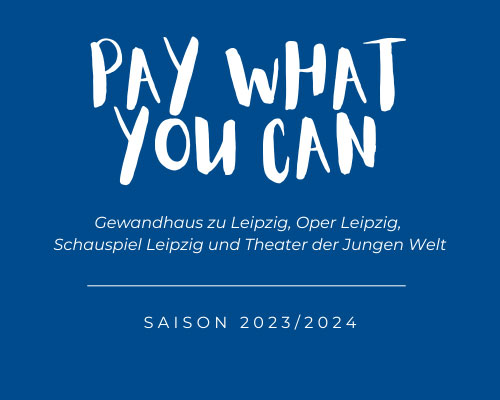 »Pay what you can« in Gewandhaus zu Leipzig, Oper Leipzig, Schauspiel Leipzig und TDJW