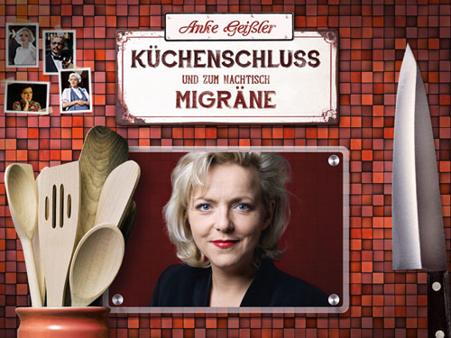 Anke Geißler in »Küchenschluss und zum Nachtisch Migräne«